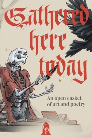 Gathered Here Today--an Open Casket of Art and Poetry